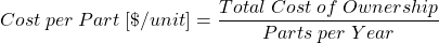 \[ {Cost\; per\; Part\; [\$/unit]} = {Total\; Cost\; of\; Ownership \over Parts\; per\; Year} \]